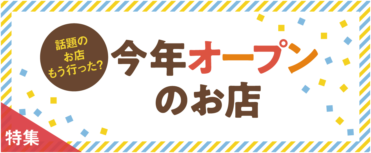 話題のお店もう行った？　今年オープンのお店_nj1203