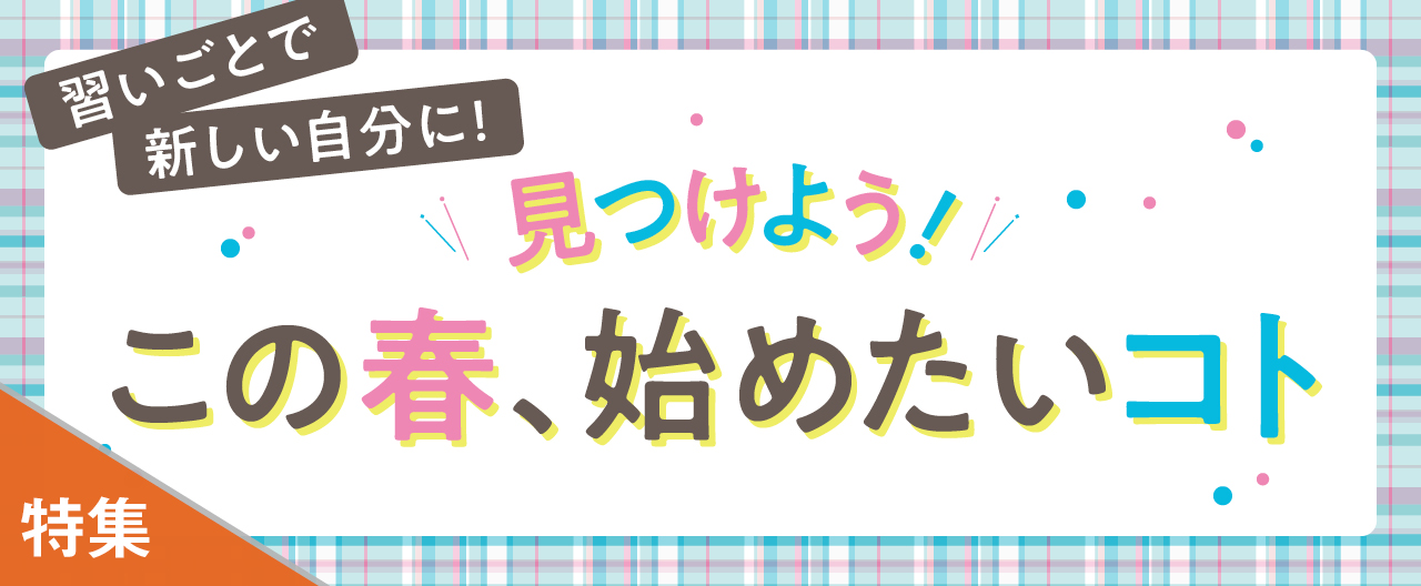 習いごとで新しい自分に!見つけよう!この春、 始めたいコト_KJ20260318