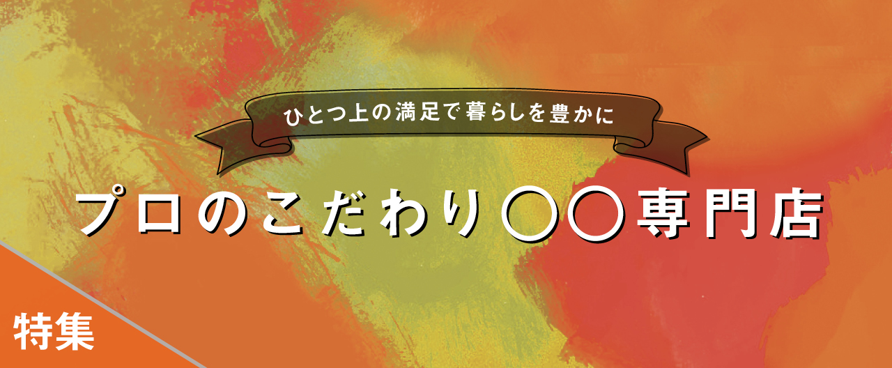 ひとつ上の満足で暮らしを豊かに プロのこだわり◯◯専門店_KJ20260204